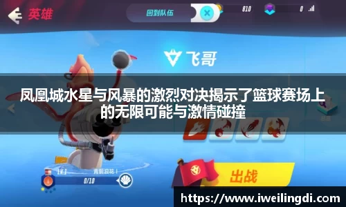 凤凰城水星与风暴的激烈对决揭示了篮球赛场上的无限可能与激情碰撞