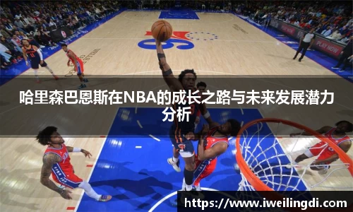 哈里森巴恩斯在NBA的成长之路与未来发展潜力分析